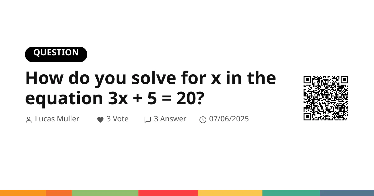 How do you solve for x in the equation 3x + 5 = 20? How do you solve for x in the equation 3x + 5 = 20?